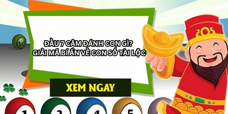 Đầu 7 câm đánh con gì để trúng lớn hôm nay