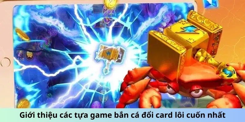 Giới thiệu các tựa game bắn cá đổi card lôi cuốn nhất