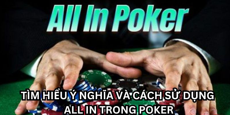 Hiểu rõ chiến thuật All In trong Poker là gì để chiến thắng