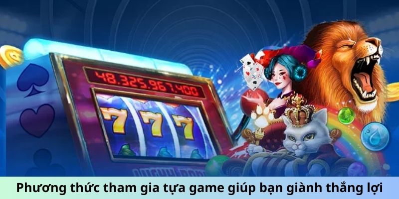 Phương thức tham gia tựa game giúp bạn giành thắng lợi