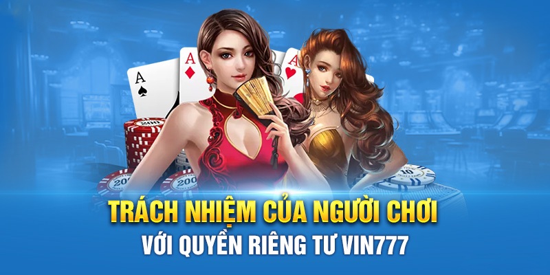 Trách nhiệm người chơi tăng cường tính riêng tư tại Vin777
